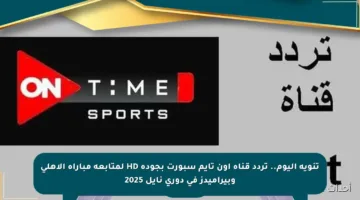 تنويه اليوم.. تردد قناة أون تايم سبورت بجودة HD لمتابعة مباراة الأهلي وبيراميدز في دوري نايل 2025